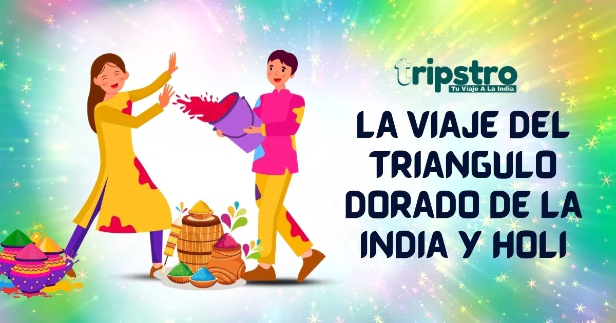 You are currently viewing La viaje del Triángulo Dorado de la India y Holi: Un Recorrido Inolvidable Lleno de Colores y Tradición