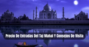 Read more about the article Precio De Entradas Del Taj Mahal Y Consejos De Visita