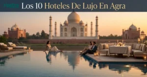 Read more about the article Los 10 Hoteles De Lujo En Agra: Guia Completa de Viajes 2026